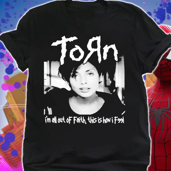 Torn Im All Out Of Faith This Is How I Feel T-Shirt shirt