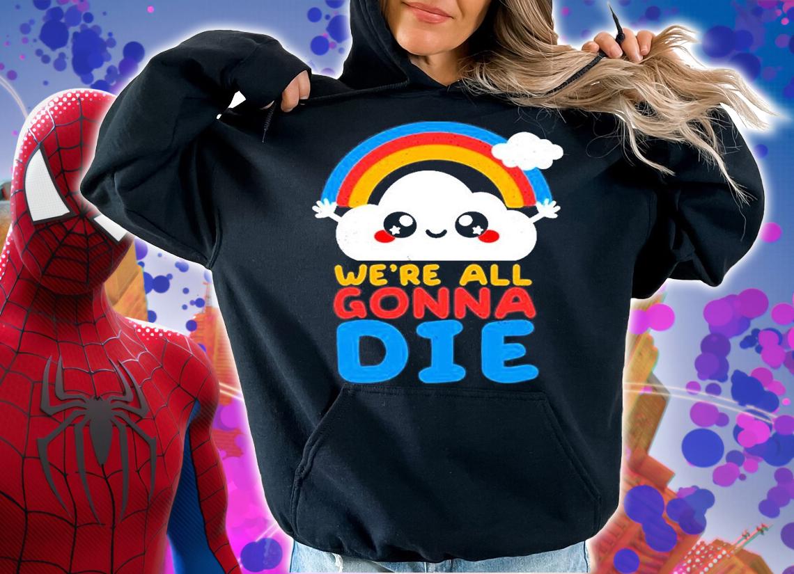 Were All Gonna Die T-Shirt hoodie