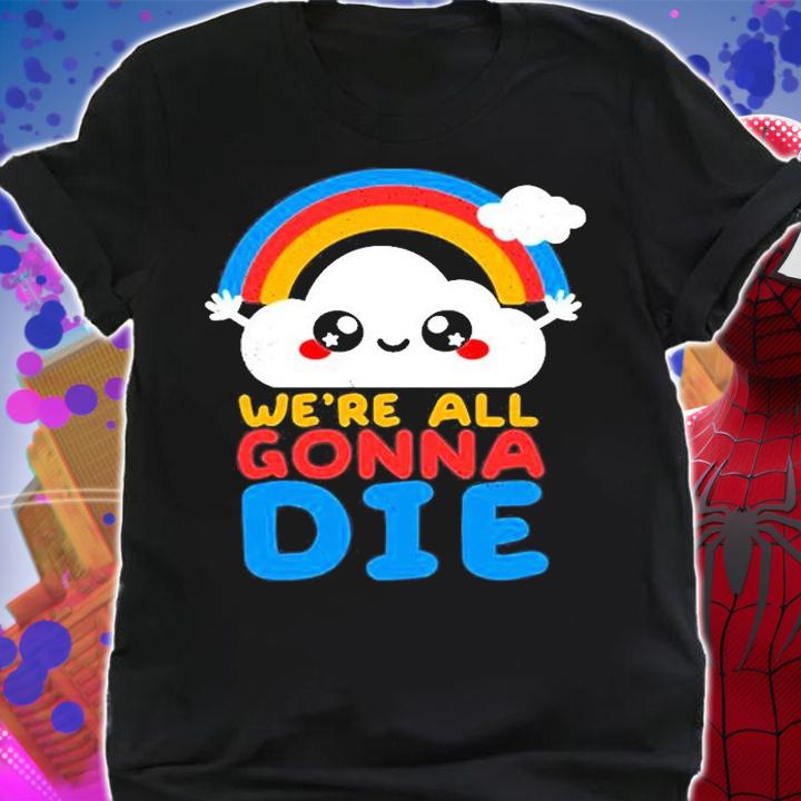 Were All Gonna Die T-Shirt shirt