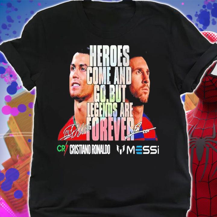 Cristiano Ronaldo And Messi Heroes Come And Go But Legends Are Forever Shirt shirt