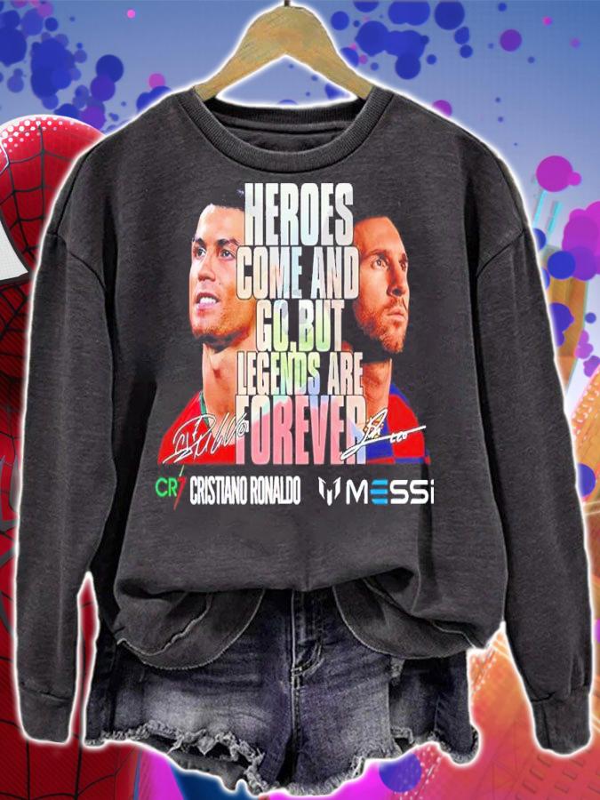 Cristiano Ronaldo And Messi Heroes Come And Go But Legends Are Forever Shirt sweatshirt