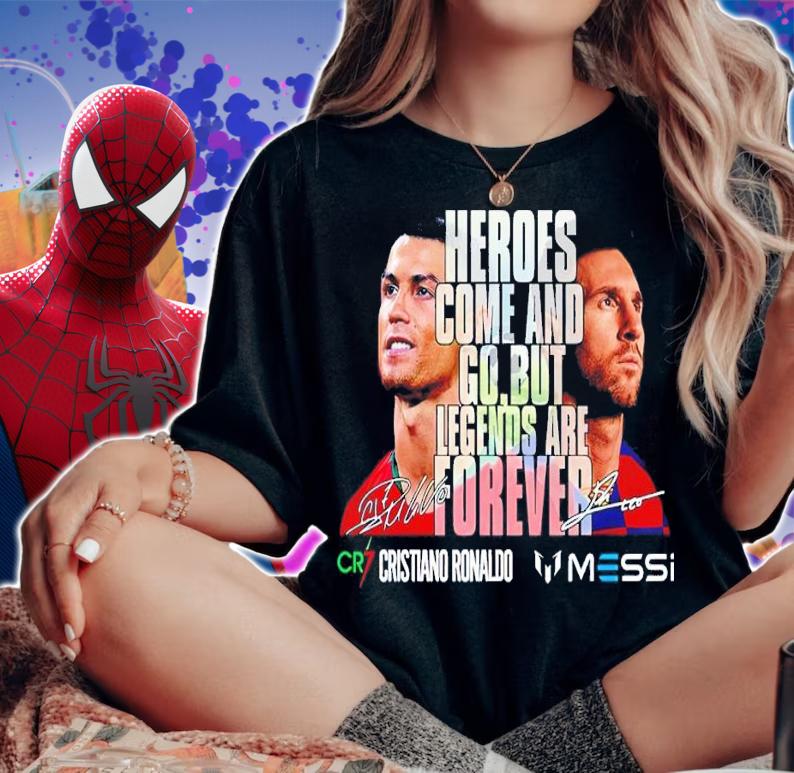 Cristiano Ronaldo And Messi Heroes Come And Go But Legends Are Forever Shirt woman shirt