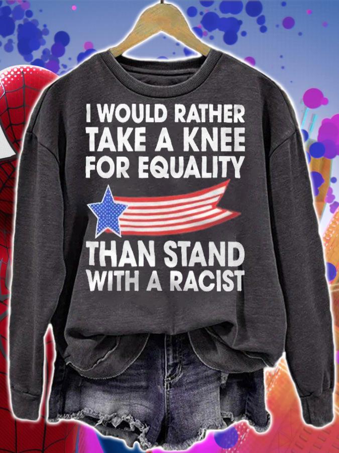 I would rather take a knee for equality than stand with a racist T-shirt sweatshirt