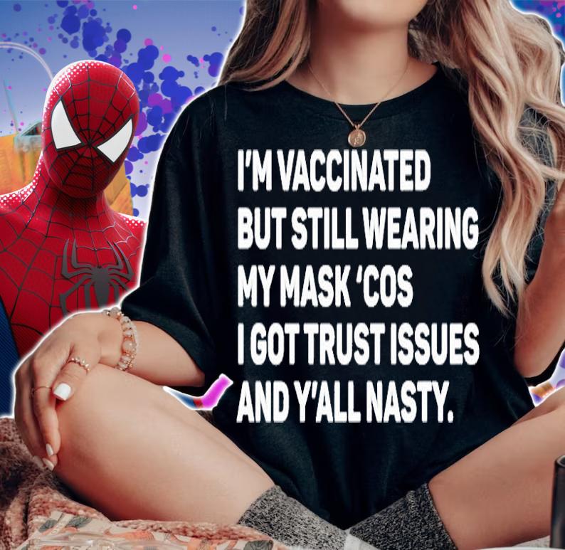Im Vaccinated But Still Wearing My Maskcos I Got Trust Issues And Yall Nasty T-Shirt woman shirt