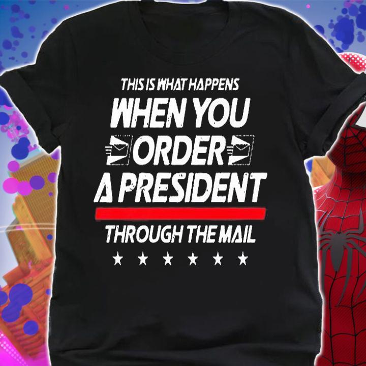 This Is What Happens When You Order A President Through Mail T-Shirt shirt