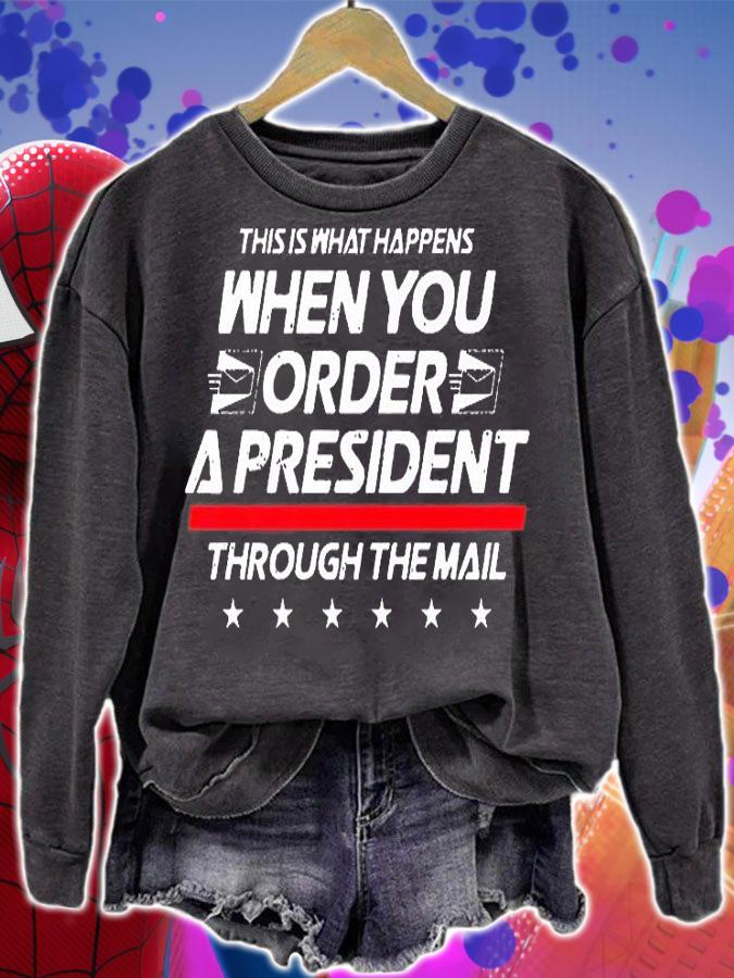 This Is What Happens When You Order A President Through Mail T-Shirt sweatshirt