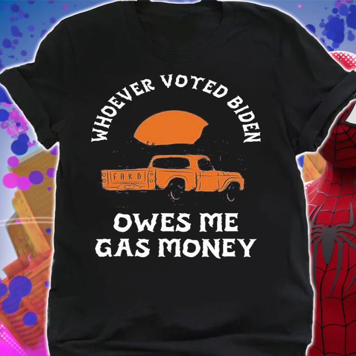 Whoever Voted Biden Owes Me Gas Money Funny Design Truck T-Shirt shirt
