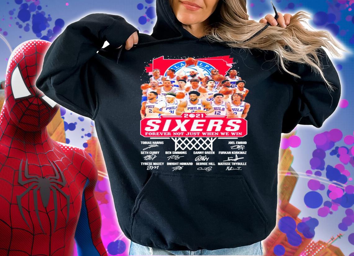 2021 Philadelphia 76ers Sixers forever not just when we win signatures shirt hoodie