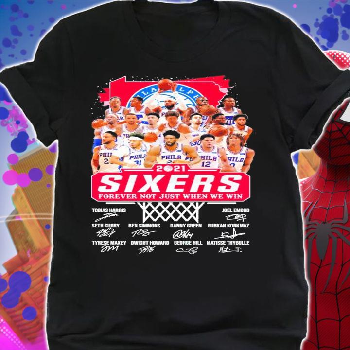 2021 Philadelphia 76ers Sixers forever not just when we win signatures shirt shirt