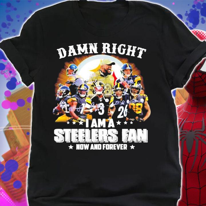 Damn right I am Pittsburgh Steelers fan now and forever signatures shirt shirt