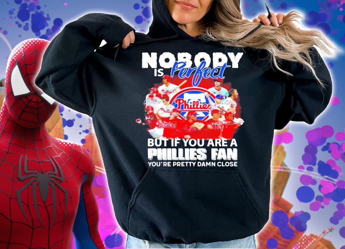 Nobody is perfect but if you are a Philadelphia Phillies fan you're pretty damn close signatures shirt hoodie