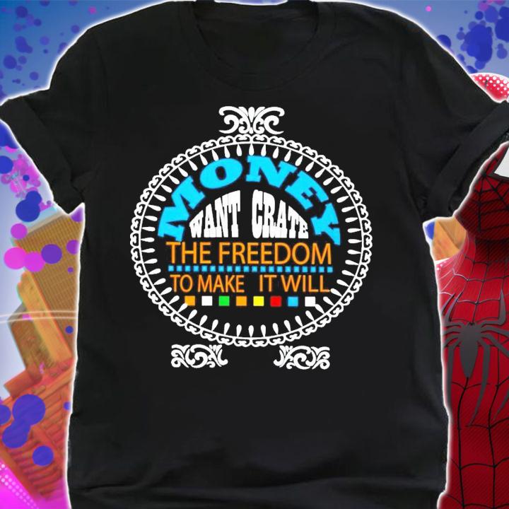 Money want grate the freedom to make it will shirt