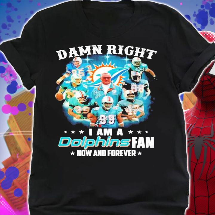 Damn Right I Am A Miami Dolphins Fan Now And Forever signatures t-shirt