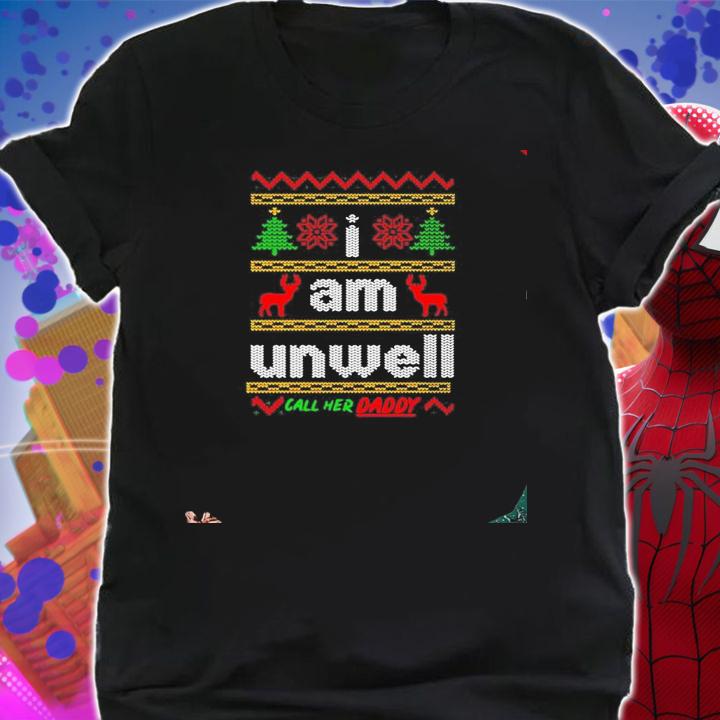 I am unwell call her daddy ugly Christmas shirt, sweater