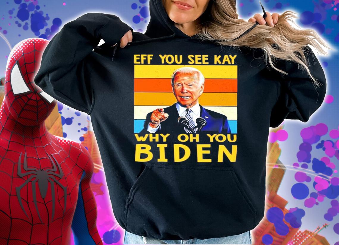 Eff you see kay oh you Biden vintage shirt hoodie