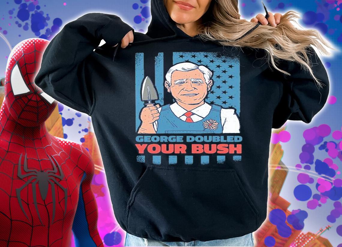George W. Bush George doubled your Bush funny garden T-shirt