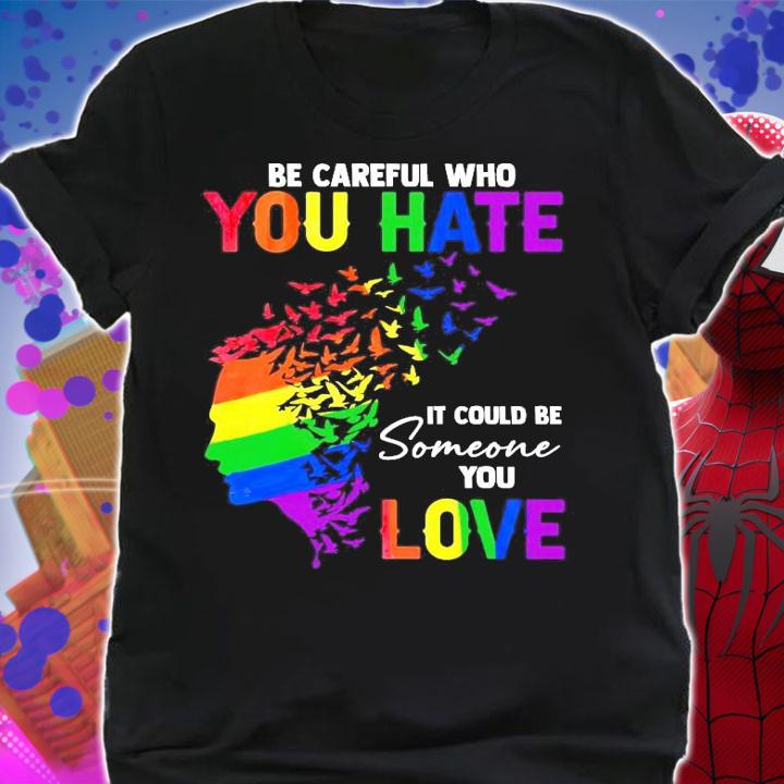 GLBT be careful who you hate it could be someone love shirt