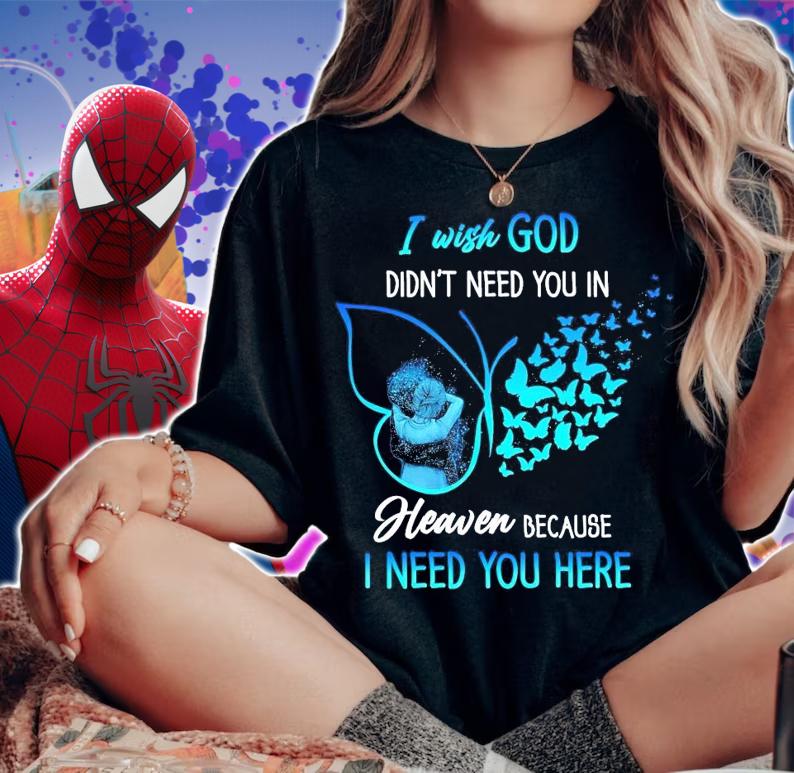 I wish god didn't need you in heaven because I need you here shirt woman shirt