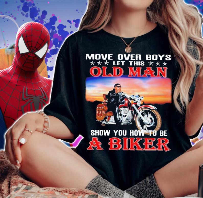 Move over boys let this old man show you how to be a biker t-shirt, sweater woman shirt