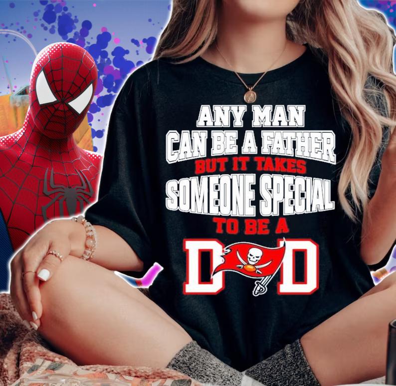 Tampa Bay Buccaneers Any man can be a father but it takes someone special to be a dad shirt woman shirt