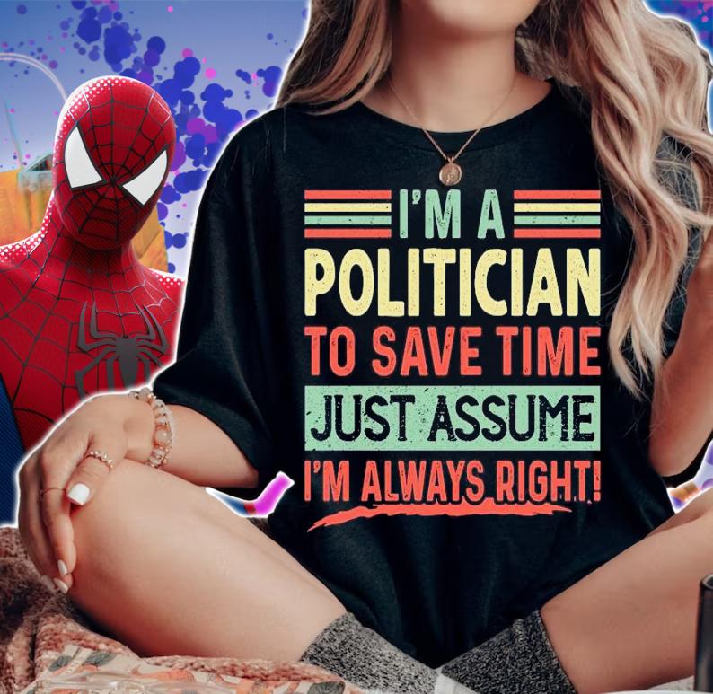 Vintage I'm A Politician To Save Time Just Assume I'm Always Right Funny T-Shirt woman shirt