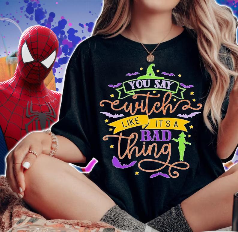 You say Witch like it's a bad things Halloween shirt