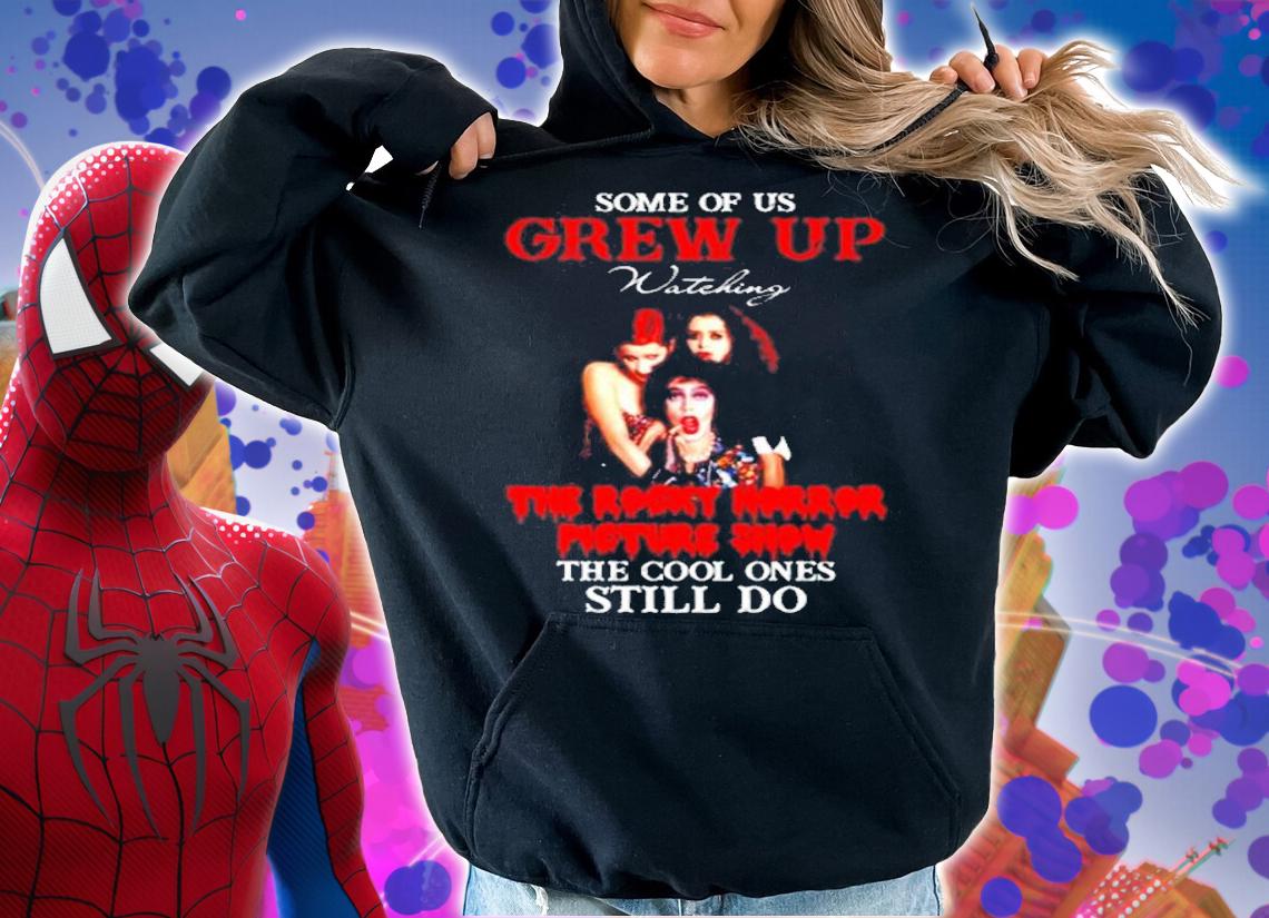 Some of us Grew Up the rocky horror picture show the cool ones still do shirt hoodie