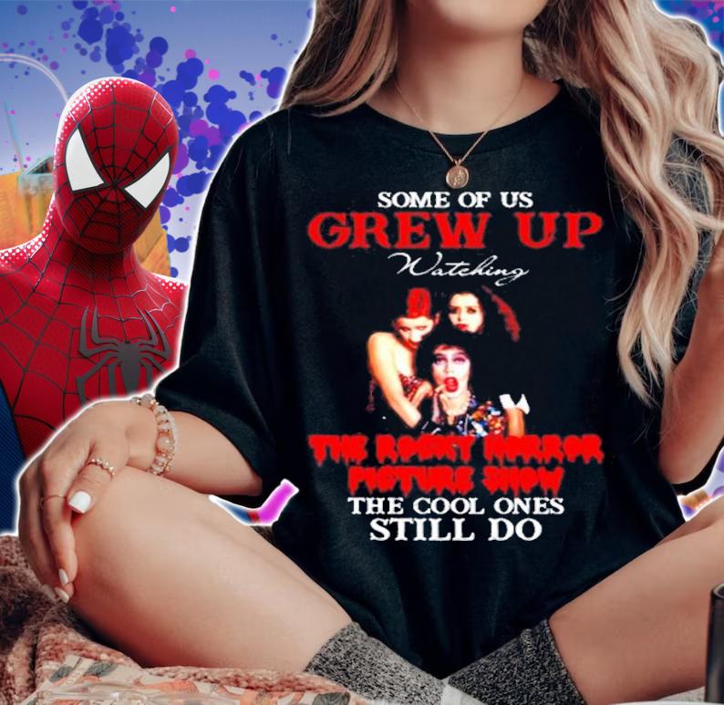 Some of us Grew Up the rocky horror picture show the cool ones still do shirt woman shirt