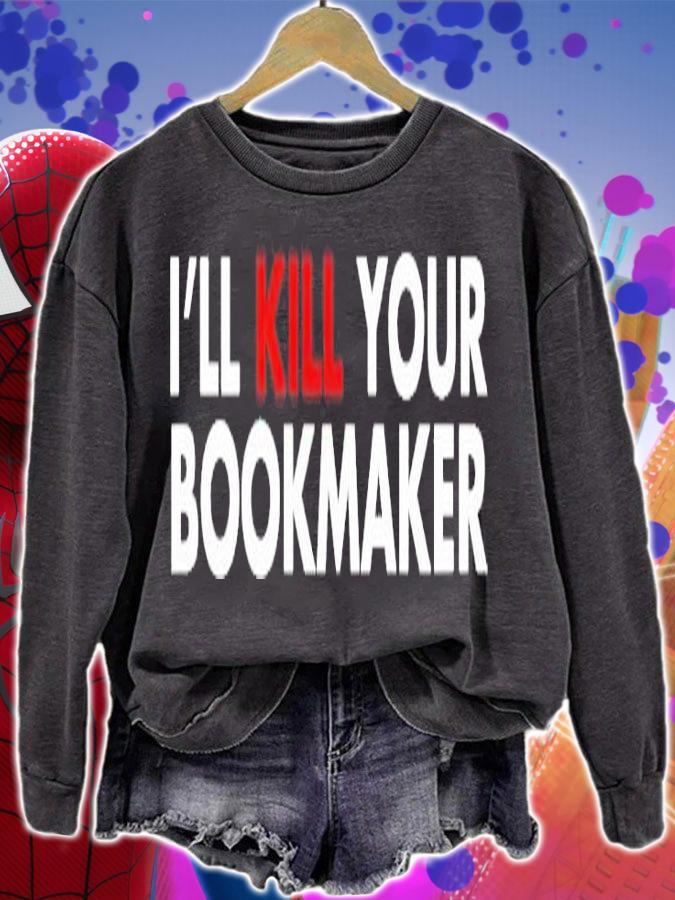 I'll kill your bookmaker shirt sweatshirt