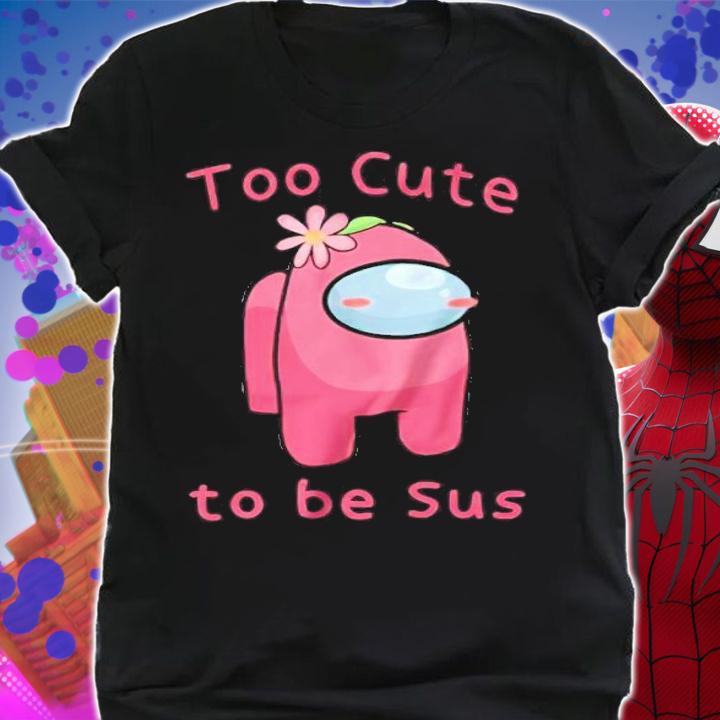 Too cute to be Sus Among Us shirt