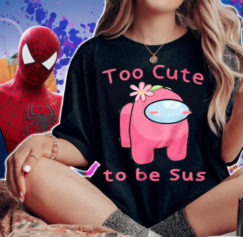 Too cute to be Sus Among Us shirt