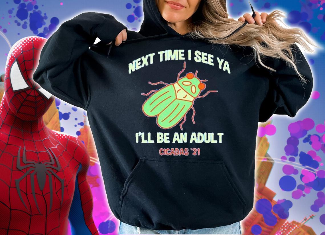 Next time I see ya I'll be an adult Cicadas '21 shirt hoodie