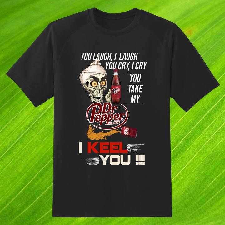 Jeff Dunham You Laugh I Laugh You Cry I Cry You Take My Dr Pepper I Kneel You T-Shirt