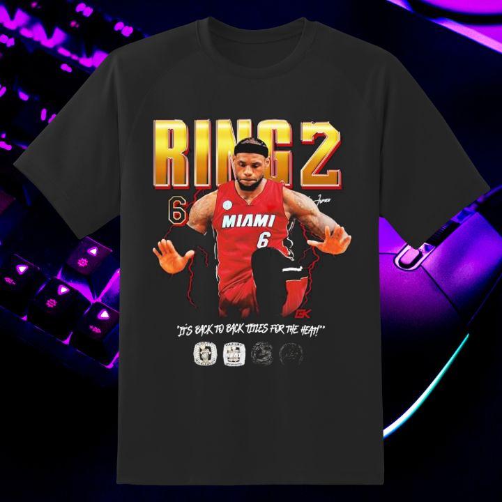 Lebron James Ring 2 Miami Heat Its Back To Back Titles For The Heat Shirt