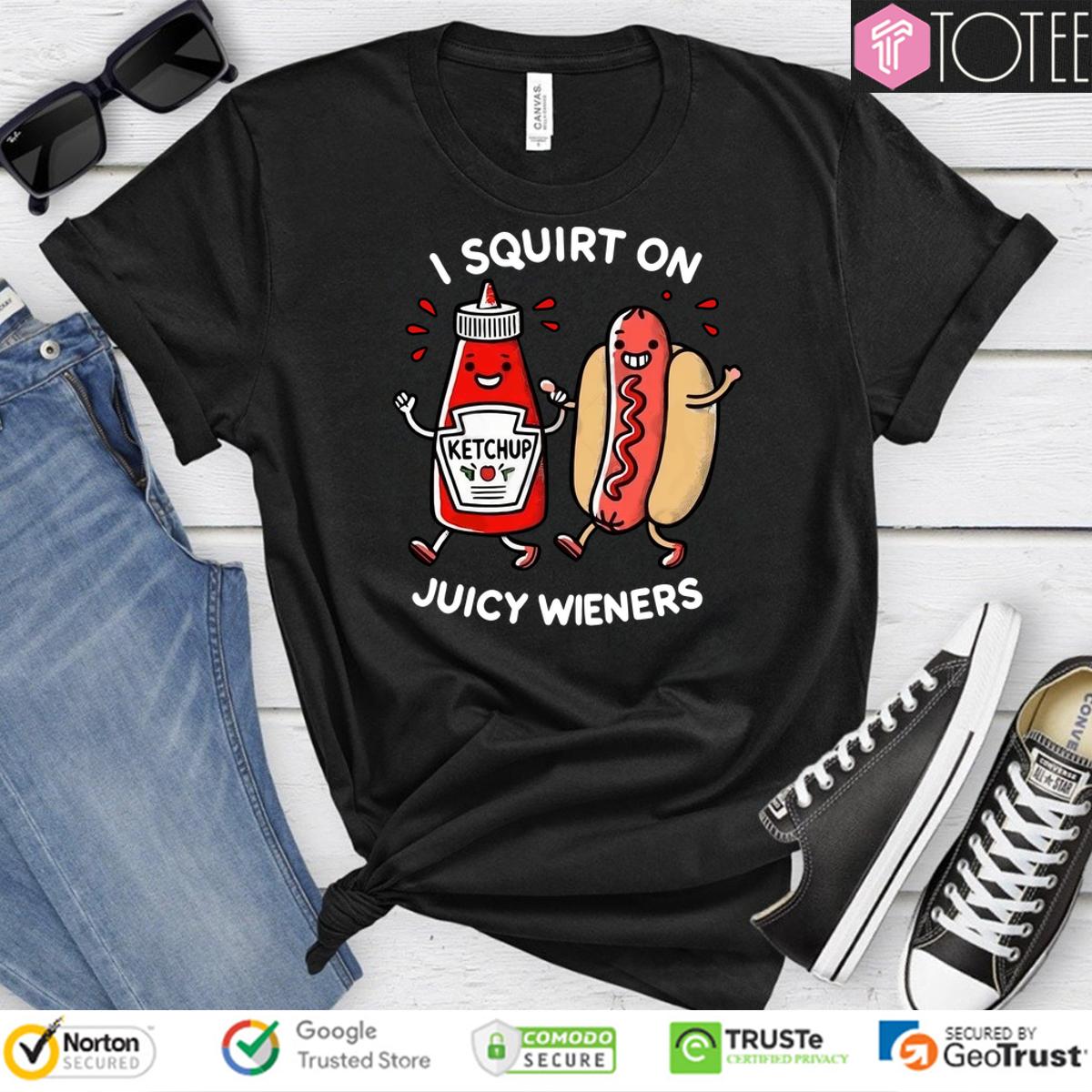 Ketchup And Hotdog I Squirt On Juicy Wieners Shirt