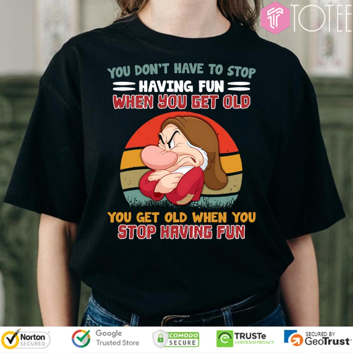 Grumpy Dwarf When You Get Old Stop Having Fun T-shirt