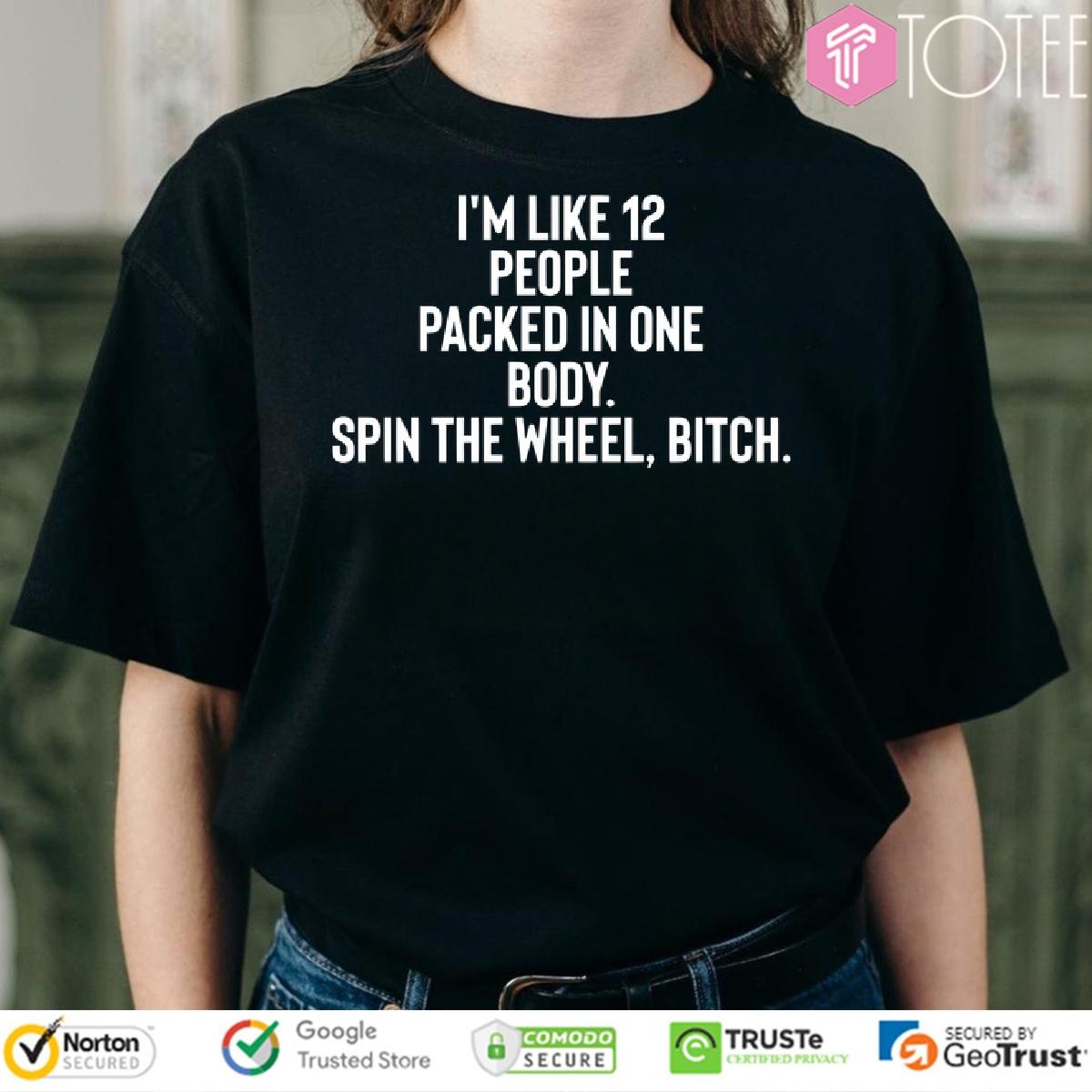 Im Like 12 People Packed In One Body Spin The Wheel Bitch T- T-shirt